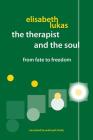 The Therapist and the Soul: From Fate to Freedom By Elisabeth S. Lukas, Sandra a. Wawrytko (Preface by) Cover Image
