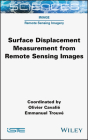 Surface Displacement Measurement from Remote Sensing Images By Olivier Cavalie, Emmanuel Trouve Cover Image