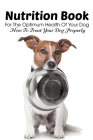 Nutrition Book For The Optimum Health Of Your Dog How To Treat Your Dog Properly: Homemade Dog Treat Cookbook Cover Image
