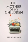 The Mother of My Children By Azra Rahman Cover Image