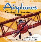 Airplanes: Soaring! Diving! Turning! By Patricia Hubbell, Megan Halsey (Illustrator), Sean Addy (Illustrator) Cover Image