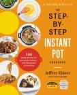 The Step-by-Step Instant Pot Cookbook: 100 Simple Recipes for Spectacular Results -- with Photographs of Every Step (Step-by-Step Instant Pot Cookbooks) Cover Image