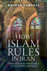 How Islam Rules in Iran: Theology and Theocracy in the Islamic Republic By Mehran Kamrava Cover Image