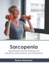 Sarcopenia: Age-Related Muscle Wasting and Weakness (Mechanisms and Treatments) By Ryann Heckman (Editor) Cover Image