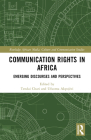Communication Rights in Africa: Emerging Discourses and Perspectives By Tendai Chari (Editor), Ufuoma Akpojivi (Editor) Cover Image
