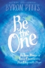 Be the One: Six True Stories of Teens Overcoming Hardship with Hope By Byron Pitts Cover Image