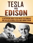 Tesla Vs Edison: A Captivating Guide to the War of the Currents and the Life of Nikola Tesla and Thomas Edison By Captivating History Cover Image