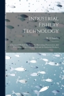 Industrial Fishery Technology: A Survey of Methods for Domestic Harvesting, Preservation, and Processing of Fish Used for Food and for Industrial Pro Cover Image