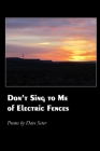 Don't Sing to Me of Electric Fences By Dave Seter Cover Image