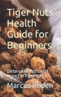 Tiger Nuts Health Guide for Beginners: Dietary and Nutritional Impact of Tiger Nuts Cover Image