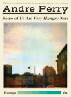 Some of Us Are Very Hungry Now By Andre Perry Cover Image