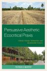 Persuasive Aesthetic Ecocritical Praxis: Climate Change, Subsistence, and Questionable Futures (Ecocritical Theory and Practice) By Patrick D. Murphy Cover Image