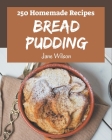 250 Homemade Bread Pudding Recipes: Welcome to Bread Pudding Cookbook By Jane Wilson Cover Image