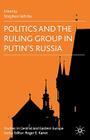 Politics and the Ruling Group in Putin's Russia (Studies in Central and Eastern Europe) By S. White (Editor) Cover Image
