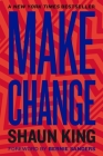 Make Change: How to Fight Injustice, Dismantle Systemic Oppression, and Own Our Future By Shaun King Cover Image