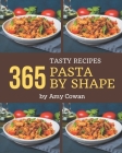 365 Tasty Pasta by Shape Recipes: Best-ever Pasta by Shape Cookbook for Beginners By Amy Cowan Cover Image