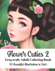 Flower Cuties 2 - Grayscale Adult Coloring Book: 50 Beautiful Illustrations to Color Cover Image