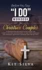 Before You Say I Do Workbook for Christian Couples: A Preparation and Mindfulness Guide for Christ-Centered Relationships to Keep your Marriage; Pre-m By Kit Silva Cover Image