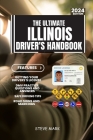 The Ultimate Illinois Drivers HandBook: A Study and Practice Manual on Getting your Driver's License, Practice Test Questions and Answers, Insurance, Cover Image