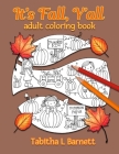 It's Fall, Y'all Adult Coloring Book: Halloween, Fall, Thanksgiving, Broken Circles, Mandalas, 3D and black background coloring pages. By Tabitha L. Barnett Cover Image