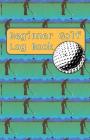 Beginner Golf Log Book: Learn To Track Your Stats and Improve Your Game for Your First 20 Outings Great Gift for Golfers - Putt For Dough By Sports Game Collective Cover Image