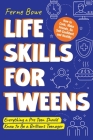 Life Skills for Tweens: How to Cook, Make Friends, Be Self Confident and Healthy. Everything a Pre Teen Should Know to Be a Brilliant Teenager By Ferne Bowe Cover Image