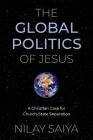 The Global Politics of Jesus: A Christian Case for Church-State Separation By Nilay Saiya Cover Image