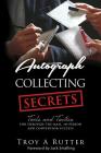 Autograph Collecting Secrets: Tools and Tactics for Through-The-Mail, In-Person and Convention Success By Troy A. Rutter Cover Image