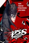 PERSONA 5 STRIKERS The Complete Guide: Tips, Tricks, Strategies And more By Betty Axelsen Cover Image