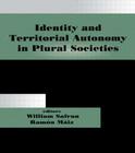 Identity and Territorial Autonomy in Plural Societies (Routledge Studies in Nationalism and Ethnicity) By Ramón Máiz (Editor), Safran William (Editor) Cover Image