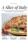 A Slice of Italy: The Authentic Italian Pizza Recipes By Alfredo Toscana Cover Image