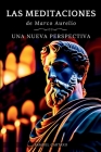 Las MEDITACIONES: Una Nueva Perspectiva - Serenidad Estoica Para Una Vida Consciente By Marco Aurelio, Samuel Cartaxo, Juan C. G. (Translator) Cover Image