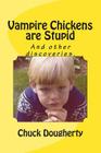 Vampire Chickens are Stupid: And other discoveries. By Chuck S. Dougherty Cover Image