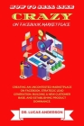 How to sell like crazy on Facebook Marketplace: Creating An Uncontested Marketplace on Facebook, Strategic Lead Generation, Building A New Customer Ba Cover Image