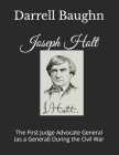 Joseph Holt: The First Judge Advocate General (as a General) During the Civil War By Darrell Baughn Cover Image