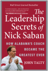 The Leadership Secrets of Nick Saban: How Alabama's Coach Became the Greatest Ever By John Talty Cover Image