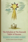The Kybalion & The Emerald Tablet of Hermes: Two Essential Texts of Hermetic Philosophy By The Three Initiates, Hermes Trismegistus Cover Image
