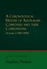 A Chronological History of Australian Composers and Their Compositions - Vol. 3 1985-1998 By Stephen Pleskun Cover Image