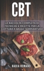 CBT: La raccolta completa di tecniche e ricette per la cottura a bassa temperatura. Include Cucina a Bassa Temperatura e Cu By Nadia Romano Cover Image