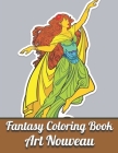 Fantasy Coloring Book Art Nouveau: An Adult Coloring Book with Fantasy Women, Mythical Creatures, and Detailed Designs for Relaxation...(Activity Adul By Jeremy Howard Cover Image