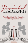 Presidential Leadership: What Presidents Can Teach You about Being a Better Leader By Brent Taylor, Mindi Bach Cover Image