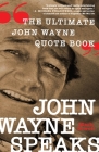John Wayne Speaks: The Ultimate John Wayne Quote Book By Mark Orwoll Cover Image