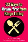 33 Ways to Break Free from Binge Eating By Alan Aragon (Foreword by), Nia Shanks Cover Image