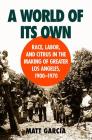 A World of Its Own: Race, Labor, and Citrus in the Making of Greater Los Angeles, 1900-1970 (Studies in Rural Culture) By Matt Garcia Cover Image