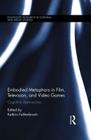 Embodied Metaphors in Film, Television, and Video Games: Cognitive Approaches (Routledge Research in Cultural and Media Studies) Cover Image