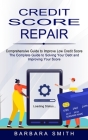 Credit Score Repair: Comprehensive Guide to Improve Low Credit Score (The Complete Guide to Solving Your Debt and Improving Your Score) By Barbara Smith Cover Image