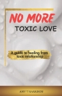 No more toxic love: A guide to healing from toxic relationship By Amy T. Harrison Cover Image