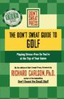 The Don't Sweat Guide to Golf: Playing Stress-Free so You're at the Top of Your Game By Richard Carlson Cover Image