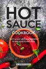 Hot Sauce Cookbook: Tasty Easy Hot Sauce Recipes to Add Spice to Any Meal By Barbara Riddle Cover Image