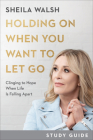 Holding on When You Want to Let Go Study Guide: Clinging to Hope When Life Is Falling Apart Cover Image